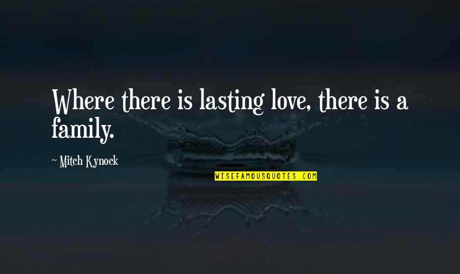 Lasting Love Quotes By Mitch Kynock: Where there is lasting love, there is a