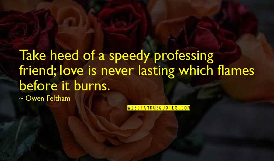 Lasting Love Quotes By Owen Feltham: Take heed of a speedy professing friend; love