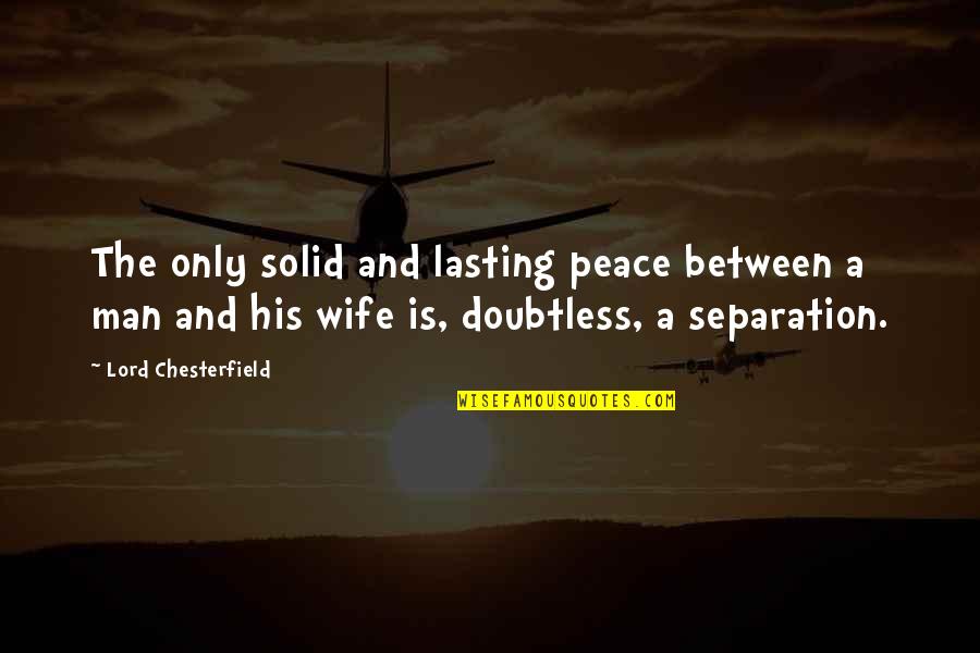 Lasting Marriage Quotes By Lord Chesterfield: The only solid and lasting peace between a