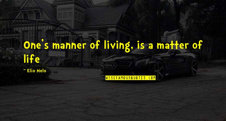 Lasting Memories Quotes By Elio Melo: One's manner of living, is a matter of
