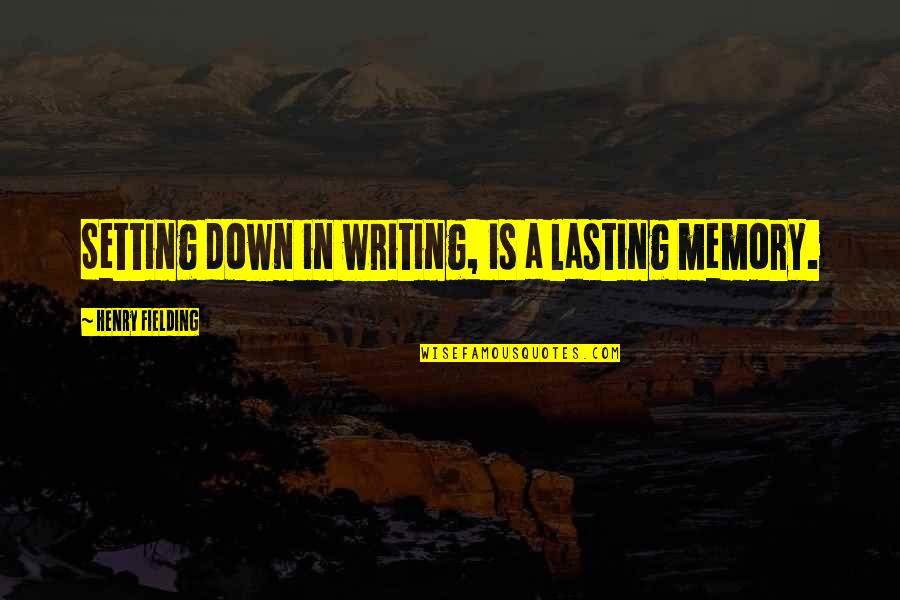 Lasting Memories Quotes By Henry Fielding: Setting down in writing, is a lasting memory.
