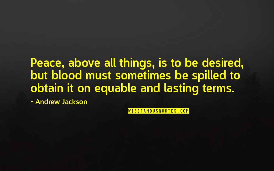 Lasting Peace Quotes By Andrew Jackson: Peace, above all things, is to be desired,
