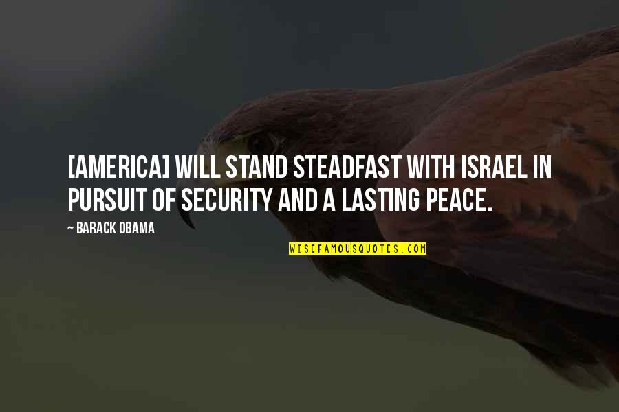 Lasting Peace Quotes By Barack Obama: [America] will stand steadfast with Israel in pursuit