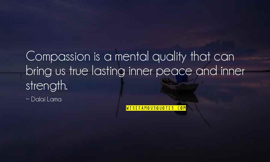 Lasting Peace Quotes By Dalai Lama: Compassion is a mental quality that can bring