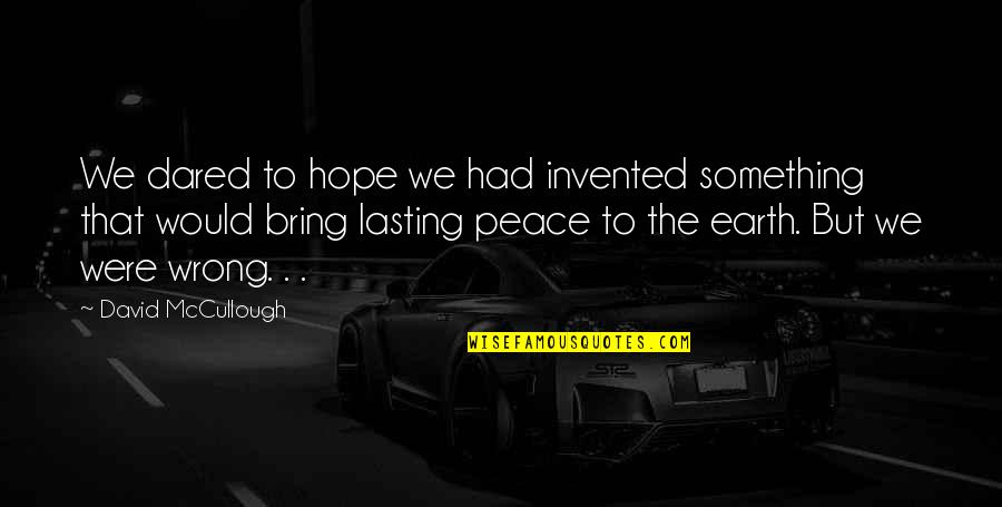 Lasting Peace Quotes By David McCullough: We dared to hope we had invented something