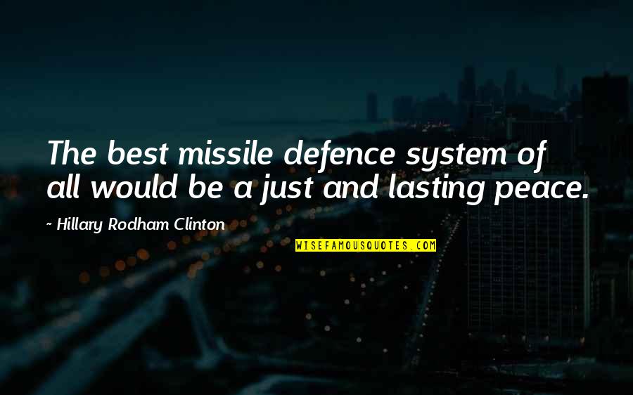 Lasting Peace Quotes By Hillary Rodham Clinton: The best missile defence system of all would