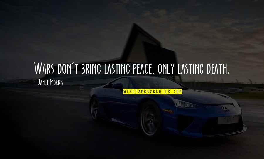 Lasting Peace Quotes By Janet Morris: Wars don't bring lasting peace, only lasting death.