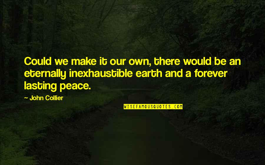 Lasting Peace Quotes By John Collier: Could we make it our own, there would