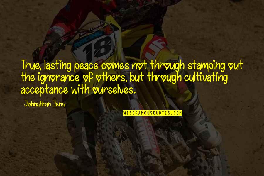 Lasting Peace Quotes By Johnathan Jena: True, lasting peace comes not through stamping out