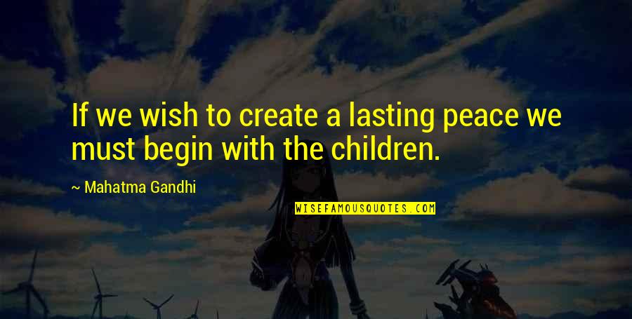 Lasting Peace Quotes By Mahatma Gandhi: If we wish to create a lasting peace