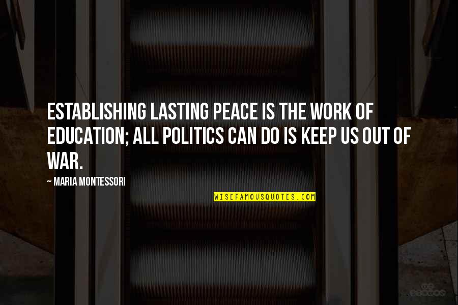 Lasting Peace Quotes By Maria Montessori: Establishing lasting peace is the work of education;