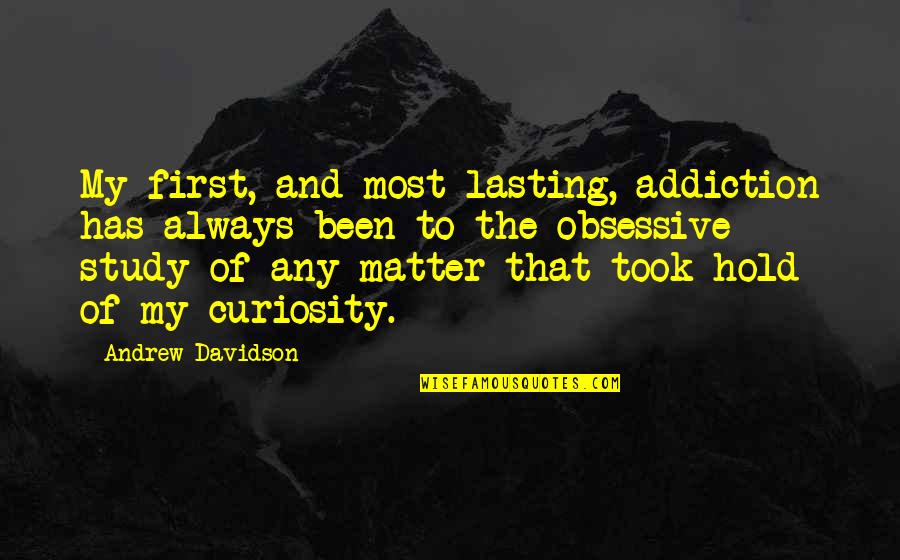 Lasting Quotes By Andrew Davidson: My first, and most lasting, addiction has always