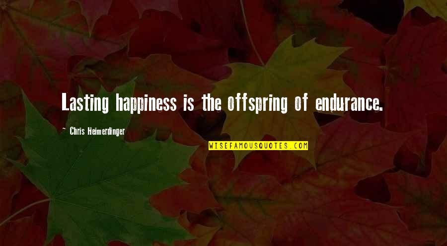 Lasting Quotes By Chris Heimerdinger: Lasting happiness is the offspring of endurance.