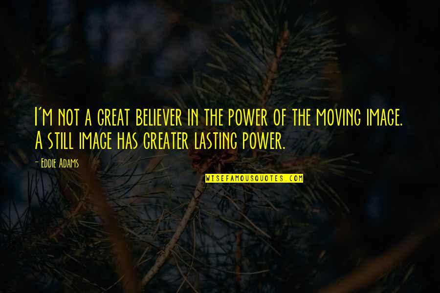 Lasting Quotes By Eddie Adams: I'm not a great believer in the power