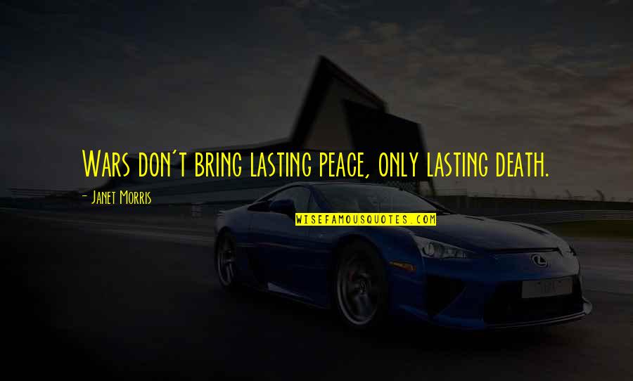 Lasting Quotes By Janet Morris: Wars don't bring lasting peace, only lasting death.