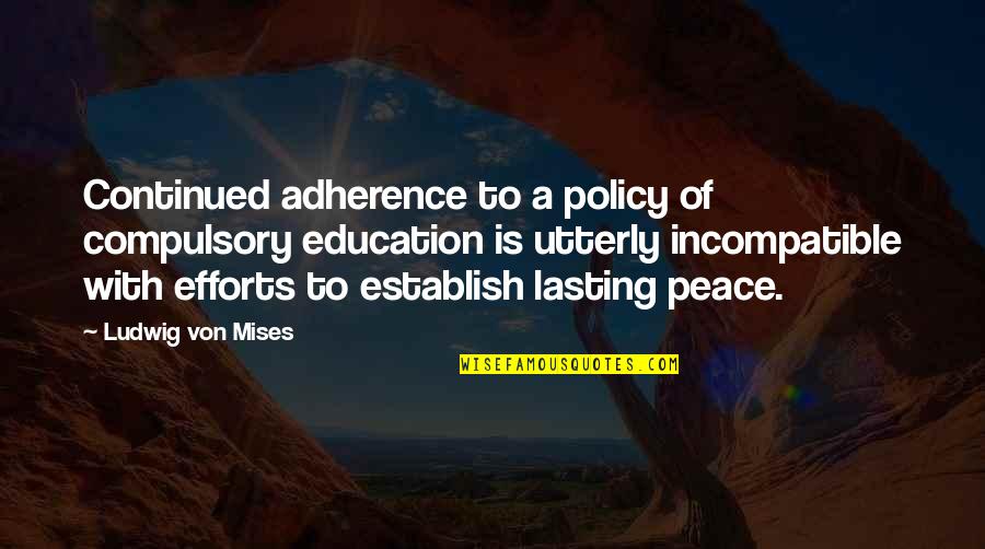 Lasting Quotes By Ludwig Von Mises: Continued adherence to a policy of compulsory education
