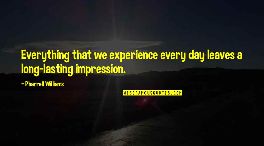 Lasting Quotes By Pharrell Williams: Everything that we experience every day leaves a