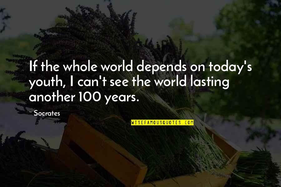 Lasting Quotes By Socrates: If the whole world depends on today's youth,