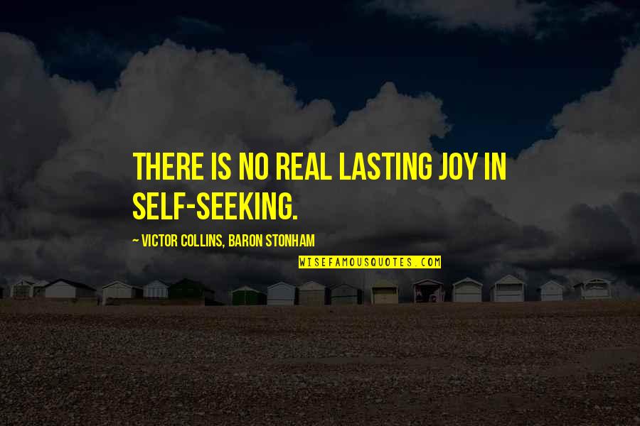 Lasting Quotes By Victor Collins, Baron Stonham: There is no real lasting joy in self-seeking.
