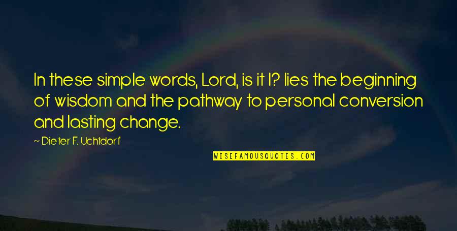 Lasting Words Quotes By Dieter F. Uchtdorf: In these simple words, Lord, is it I? Lasting Words Quotes By Dieter F. Uchtdorf: In these simple words, Lord, is it I?