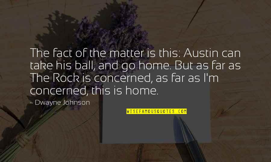 Lasting Words Quotes By Dwayne Johnson: The fact of the matter is this: Austin Lasting Words Quotes By Dwayne Johnson: The fact of the matter is this: Austin
