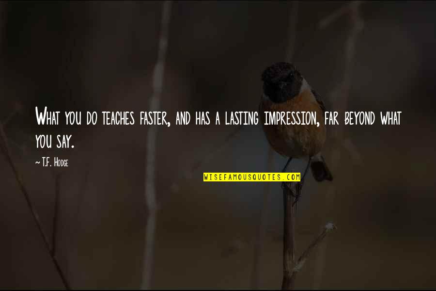 Lasting Words Quotes By T.F. Hodge: What you do teaches faster, and has a