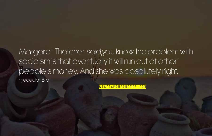 Lastinger Eye Quotes By Jedediah Bila: Margaret Thatcher said,you know the problem with socialism Lastinger Eye Quotes By Jedediah Bila: Margaret Thatcher said,you know the problem with socialism