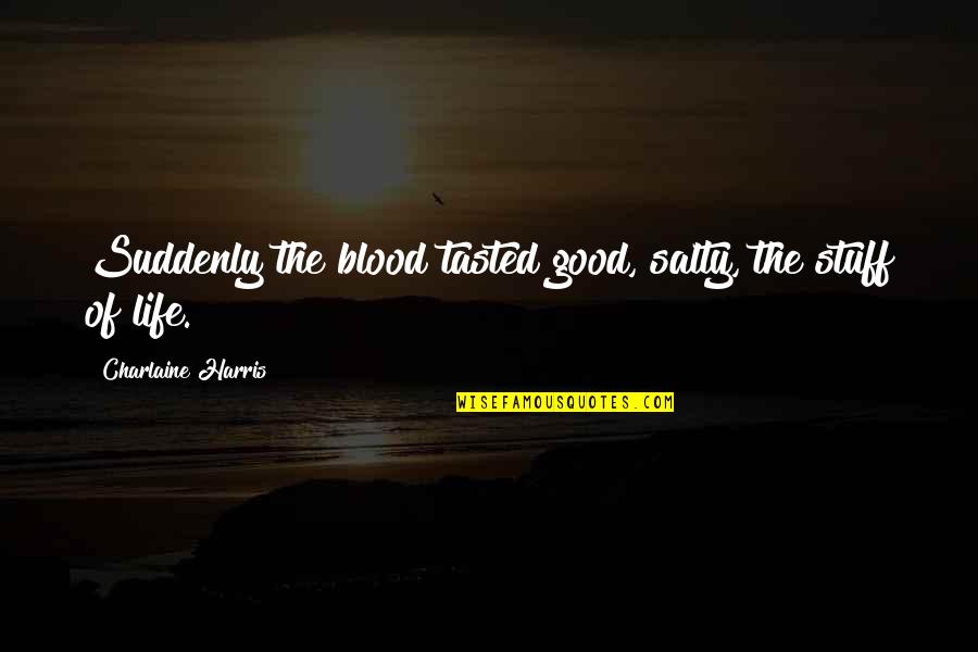 Lastly Quotes By Charlaine Harris: Suddenly the blood tasted good, salty, the stuff Lastly Quotes By Charlaine Harris: Suddenly the blood tasted good, salty, the stuff