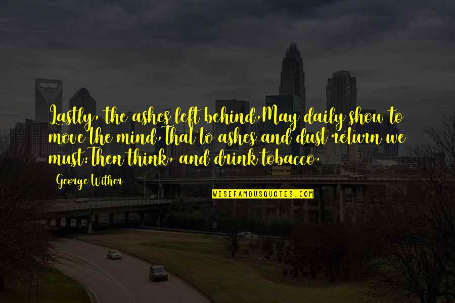 Lastly Quotes By George Wither: Lastly, the ashes left behind,May daily show to Lastly Quotes By George Wither: Lastly, the ashes left behind,May daily show to