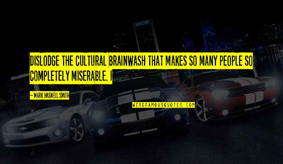 Lastly Quotes By Mark Haskell Smith: Dislodge the cultural brainwash that makes so many