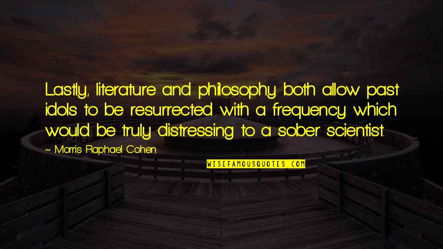 Lastly Quotes By Morris Raphael Cohen: Lastly, literature and philosophy both allow past idols Lastly Quotes By Morris Raphael Cohen: Lastly, literature and philosophy both allow past idols