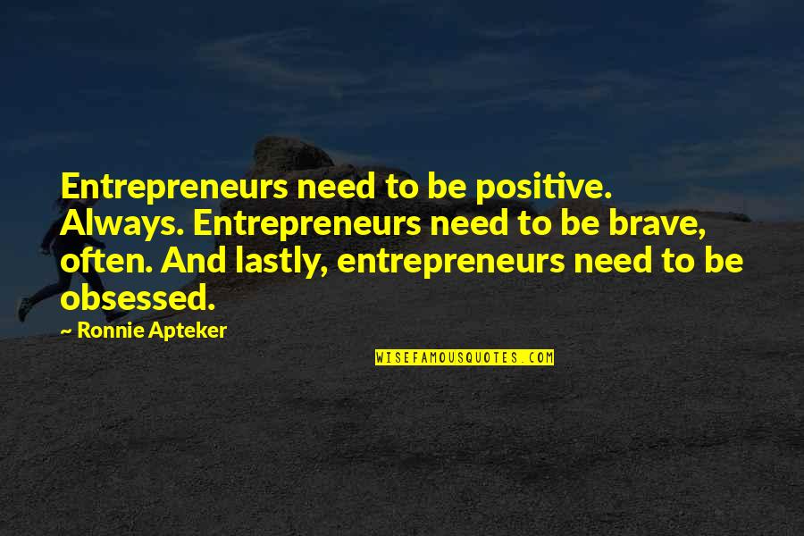 Lastly Quotes By Ronnie Apteker: Entrepreneurs need to be positive. Always. Entrepreneurs need