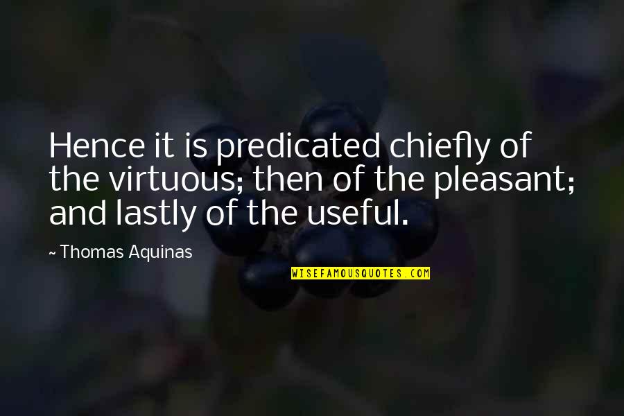 Lastly Quotes By Thomas Aquinas: Hence it is predicated chiefly of the virtuous;