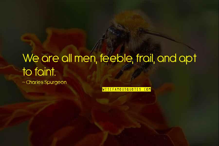 Lastres Asturias Quotes By Charles Spurgeon: We are all men, feeble, frail, and apt