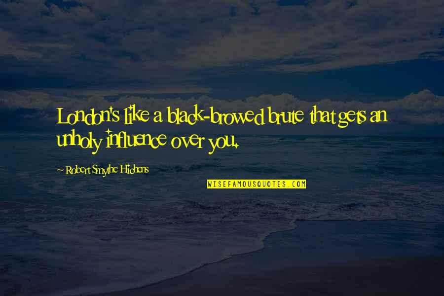 Lastres Asturias Quotes By Robert Smythe Hichens: London's like a black-browed brute that gets an