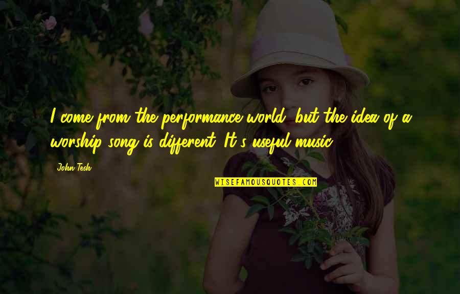 Lastrico Quotes By John Tesh: I come from the performance world, but the