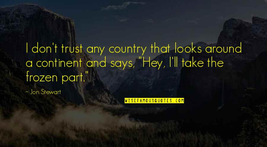 Lastrina Girls Quotes By Jon Stewart: I don't trust any country that looks around