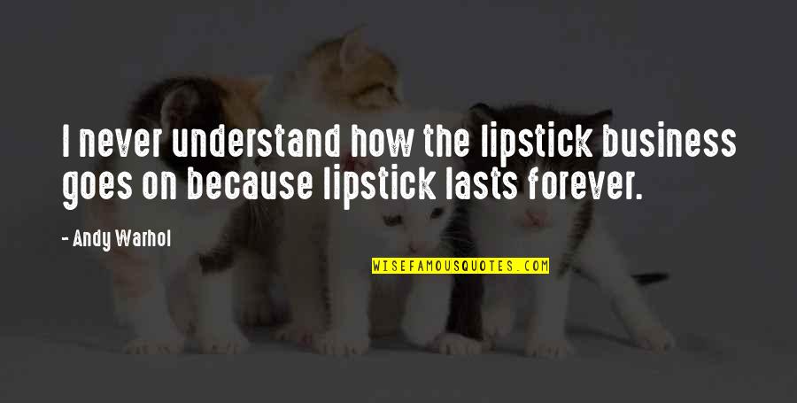 Lasts Forever Quotes By Andy Warhol: I never understand how the lipstick business goes