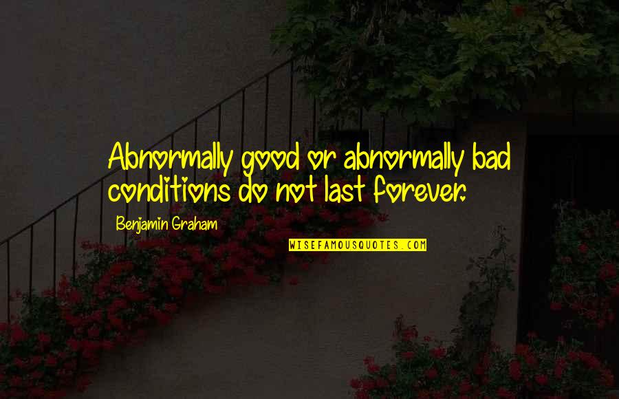 Lasts Forever Quotes By Benjamin Graham: Abnormally good or abnormally bad conditions do not Lasts Forever Quotes By Benjamin Graham: Abnormally good or abnormally bad conditions do not