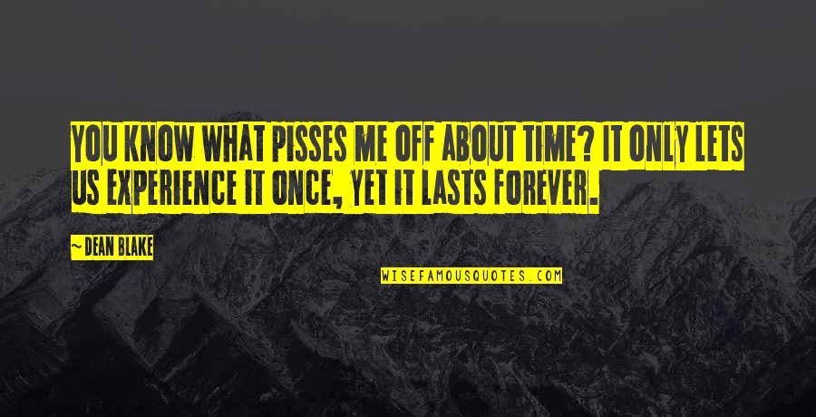 Lasts Forever Quotes By Dean Blake: You know what pisses me off about time? Lasts Forever Quotes By Dean Blake: You know what pisses me off about time?