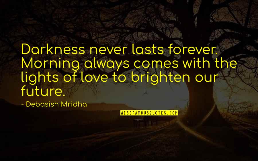 Lasts Forever Quotes By Debasish Mridha: Darkness never lasts forever. Morning always comes with Lasts Forever Quotes By Debasish Mridha: Darkness never lasts forever. Morning always comes with