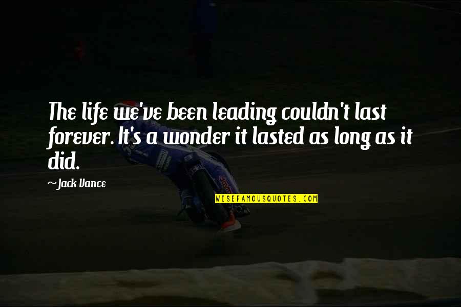 Lasts Forever Quotes By Jack Vance: The life we've been leading couldn't last forever. Lasts Forever Quotes By Jack Vance: The life we've been leading couldn't last forever.
