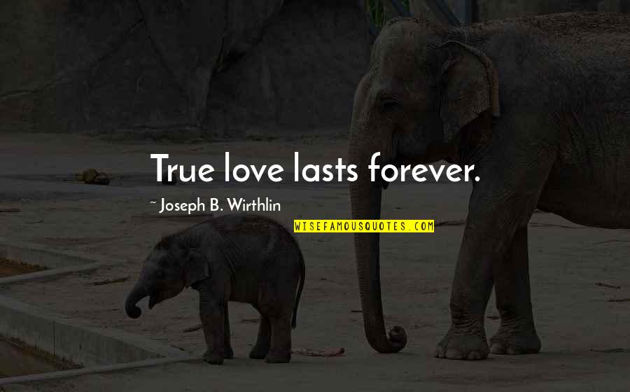 Lasts Forever Quotes By Joseph B. Wirthlin: True love lasts forever. Lasts Forever Quotes By Joseph B. Wirthlin: True love lasts forever.