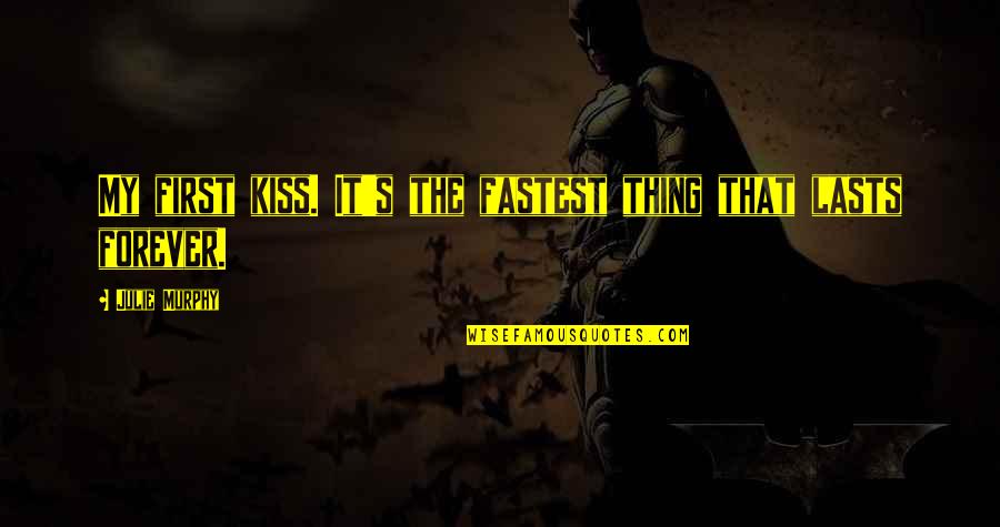 Lasts Forever Quotes By Julie Murphy: My first kiss. It's the fastest thing that Lasts Forever Quotes By Julie Murphy: My first kiss. It's the fastest thing that