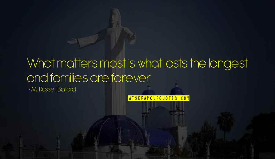 Lasts Forever Quotes By M. Russell Ballard: What matters most is what lasts the longest Lasts Forever Quotes By M. Russell Ballard: What matters most is what lasts the longest