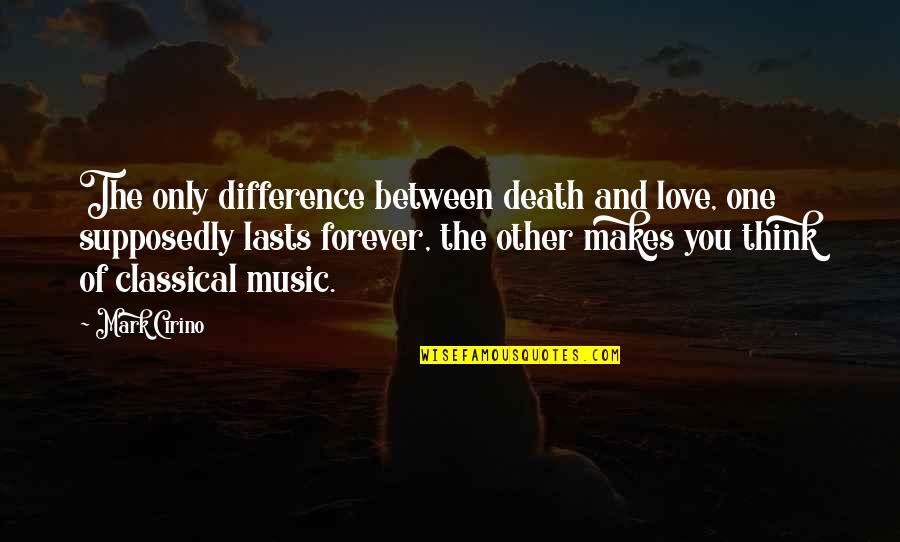 Lasts Forever Quotes By Mark Cirino: The only difference between death and love, one Lasts Forever Quotes By Mark Cirino: The only difference between death and love, one