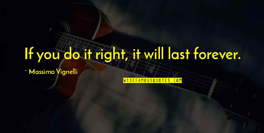 Lasts Forever Quotes By Massimo Vignelli: If you do it right, it will last Lasts Forever Quotes By Massimo Vignelli: If you do it right, it will last