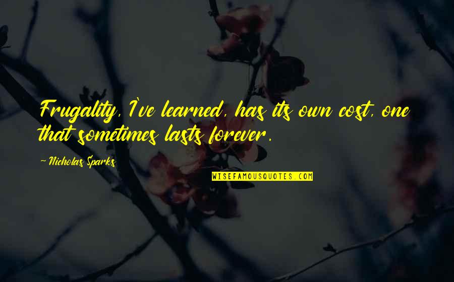 Lasts Forever Quotes By Nicholas Sparks: Frugality, I've learned, has its own cost, one