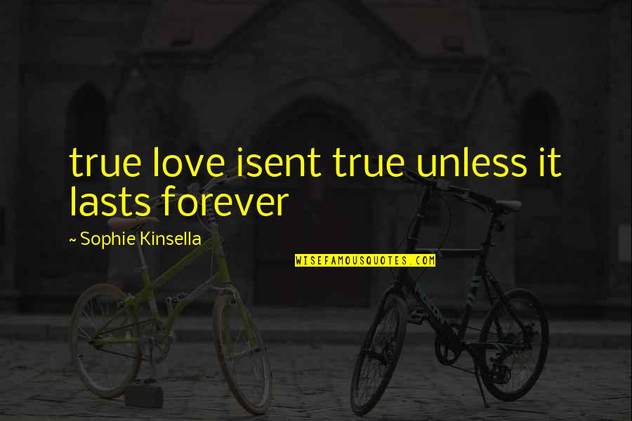 Lasts Forever Quotes By Sophie Kinsella: true love isent true unless it lasts forever Lasts Forever Quotes By Sophie Kinsella: true love isent true unless it lasts forever