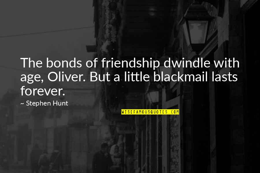 Lasts Forever Quotes By Stephen Hunt: The bonds of friendship dwindle with age, Oliver. Lasts Forever Quotes By Stephen Hunt: The bonds of friendship dwindle with age, Oliver.